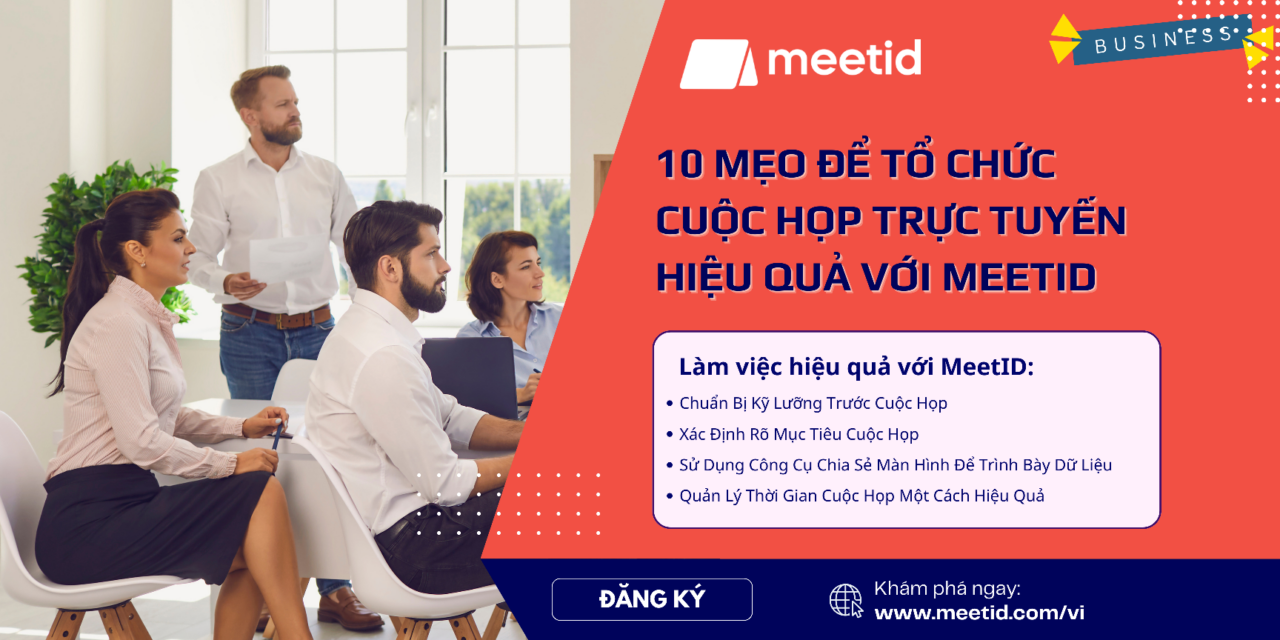 10 Mẹo Để Tổ Chức Cuộc Họp Trực Tuyến Hiệu Quả Với MeetID