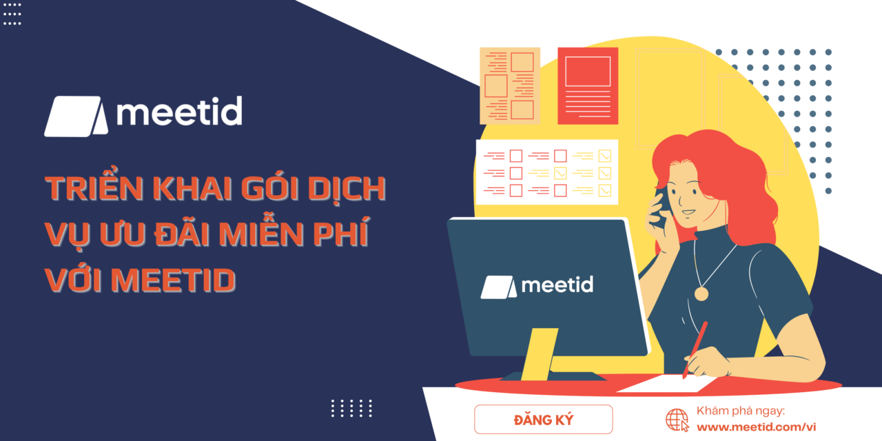 Triển Khai Gói Dịch Vụ Ưu Đãi Miễn Phí Với MeetID
