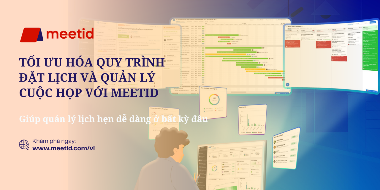 Tối Ưu Hóa Quy Trình Đặt Lịch Và Quản Lý Cuộc Họp Với MeetID: Đơn Giản, Tiện Lợi và Hiệu quả